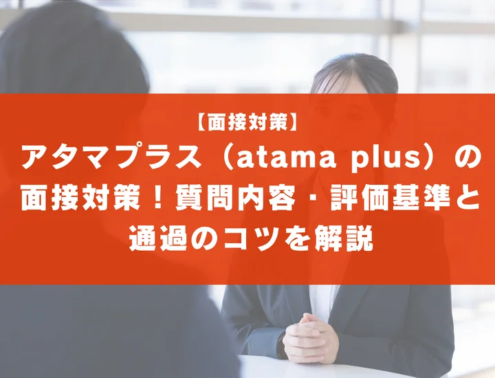 アタマプラス（atama plus）の面接対策！質問内容・評価基準と通過のコツを解説